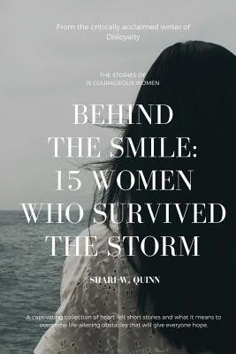 Behind the Smile: 15 Women Who Survived the Storm by Quinn, Shari W.