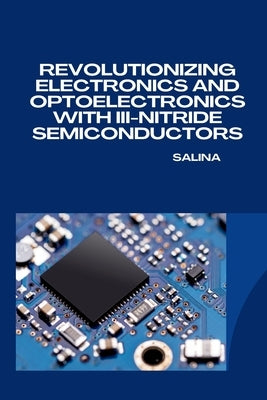 Revolutionizing Electronics and Optoelectronics with III-Nitride Semiconductors by Salina