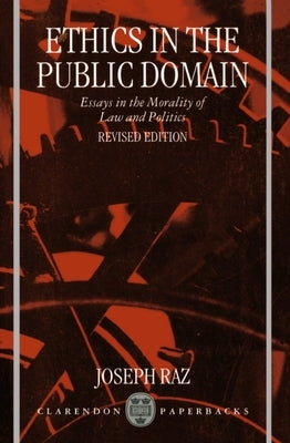 Ethics in the Public Domain: Essays in the Morality of Law and Politics by Raz, Joseph