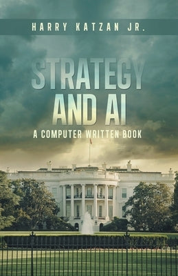 Strategy and AI: A Computer Written Book by Katzan, Harry, Jr.