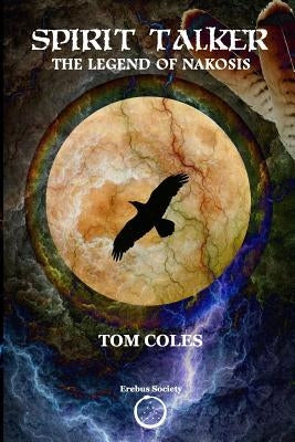 Spirit Talker: The Legend of Nakosis by Coles, Tom