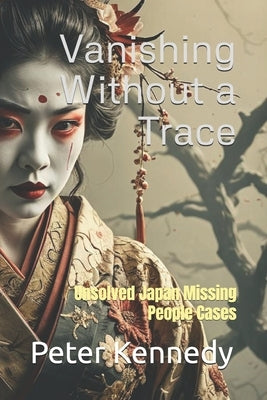 Vanishing Without a Trace: Unsolved Japan Missing People Cases by Kennedy, Peter