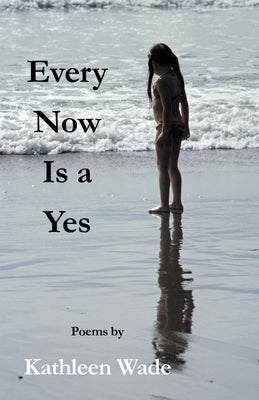 Every Now Is a Yes by Wade, Kathleen