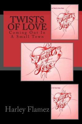 Twists Of Love: Coming Out In A Small Town by Flamez, Harley