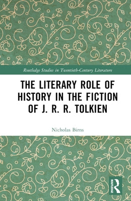 The Literary Role of History in the Fiction of J. R. R. Tolkien by Birns, Nicholas