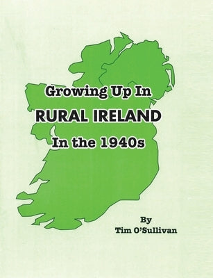 Growing Up in Rural Ireland in the 1940s by O'Sullivan, Tim
