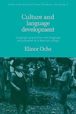 Culture and Language Development: Language Acquisition and Language Socialization in a Samoan Village by Ochs, Elinor