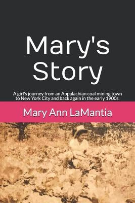 Mary's Story: A girl's journey from an Appalachian coal mining town to New York City and back again in the early 1900s. by Lamantia, Mary Ann