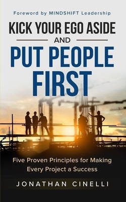Kick Your Ego Aside and Put People First: Five Proven Principles for Making Every Project a Success by Reguly, Lorraine