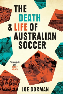 The Death and Life of Australian Soccer by Gorman, Joe