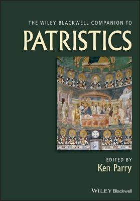 Wiley Blackwell Companion to Patristics by Parry, Ken