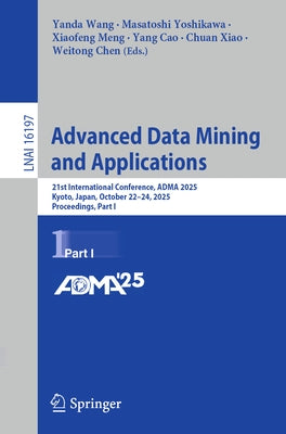 Advanced Data Mining and Applications: 21st International Conference, Adma 2025, Kyoto, Japan, October 22-24, 2025, Proceedings, Part I by Yoshikawa, Masatoshi