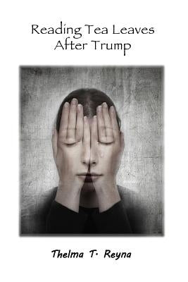 Reading Tea Leaves After Trump by Reyna, Thelma T.
