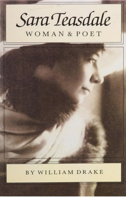 Sara Teasdale: Woman and Poet by Drake, William