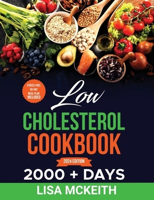 Low Cholesterol Cookbook for Beginners: 2000 + Days of Easy & Delicious Recipes to Lower Cholesterol, Improve Heart Health and Eating Well Every Day. by McKeith, Lisa