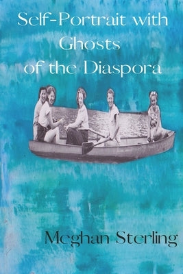 Self-Portrait with Ghosts of the Diaspora by Sterling, Meghan