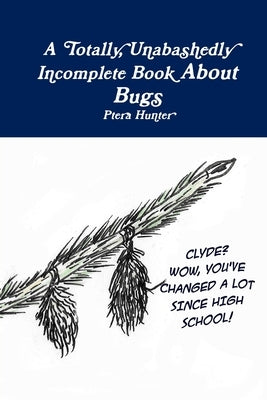 A Totally, Unabashedly Incomplete Book About Bugs by Hunter, Ptera