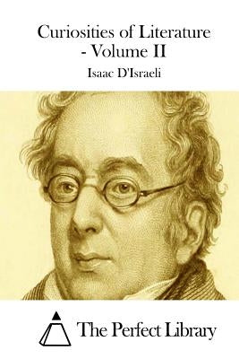 Curiosities of Literature - Volume II by The Perfect Library