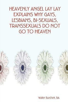 Heavenly Angel Lay Lay Explains Why Gays, Lesbians, Bi-Sexuals, Transsexuals Do Not Go to Heaven by Burchett, Ba Walter