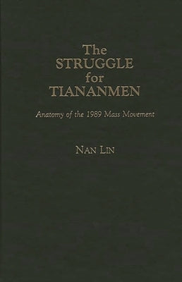 The Struggle for Tiananmen: Anatomy of the 1989 Mass Movement by Lin, Nan