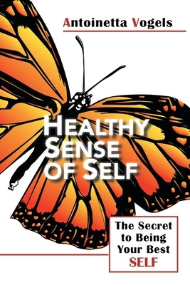 Healthy Sense of Self: The Secret to Being Your Best Self (Revised Edition) by Vogels, Antoinetta