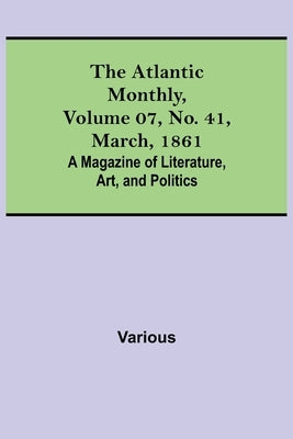 The Atlantic Monthly, Volume 07, No. 41, March, 1861; A Magazine of Literature, Art, and Politics by Various
