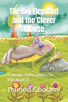 The Big Elephant and the Clever Mouse: Kalīla wa-Dimna Stories for Kids (Book 2) by Akbari Targhi, Ehsan
