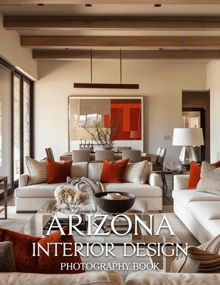 Arizona Interior Design Photography Book: A Visual Journey Through Stunning Desert Estates by Harrison Cole Publishing