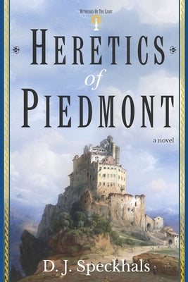 Heretics of Piedmont: A Novel of the Waldensians by Speckhals, D. J.