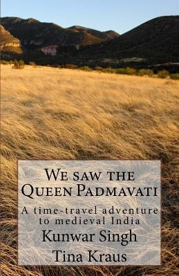 We Saw the Queen Padmavati: A Time-Travel Adventure in Medieval India by Kraus, Tina