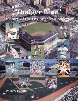 Dodger Blue History of the Los Angeles Dodgers by Fulton, Steve