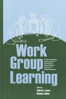 Work Group Learning: Understanding, Improving and Assessing How Groups Learn in Organizations by Sessa, Valerie