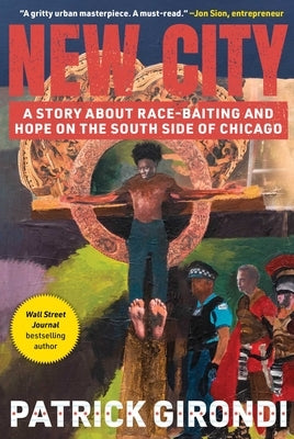 New City: A Story about Race-Baiting and Hope on the South Side of Chicago by Girondi, Patrick