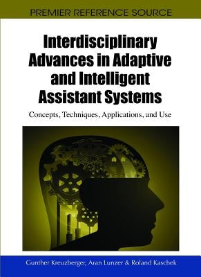 Interdisciplinary Advances in Adaptive and Intelligent Assistant Systems: Concepts, Techniques, Applications, and Use by Kreuzberger, Gunther
