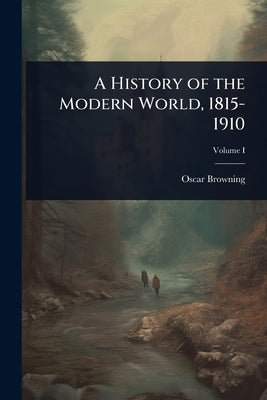 A History of the Modern World, 1815-1910 by Browning, Oscar