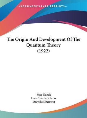 The Origin And Development Of The Quantum Theory (1922) by Planck, Max