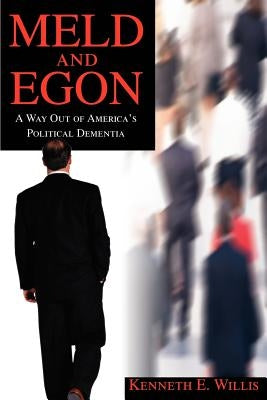 MELD and EGON: A Way Out of America's Political Dementia by Willis, Kenneth E.