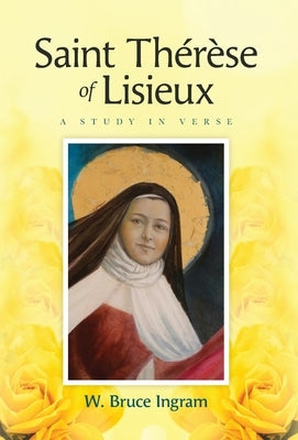 Saint Th駻鑚e Of Lisieux: A Study In Verse by Ingram, W. Bruce