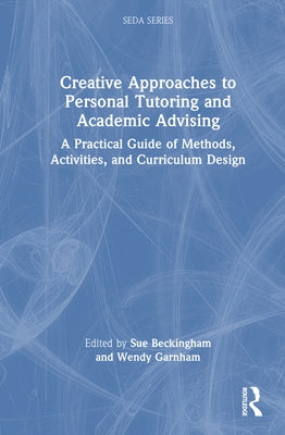 Creative Approaches to Personal Tutoring and Academic Advising: A Practical Guide of Methods, Activities, and Curriculum Design by Beckingham, Sue