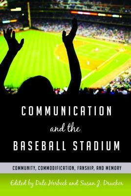 Communication and the Baseball Stadium: Community, Commodification, Fanship, and Memory by Gumpert, Gary