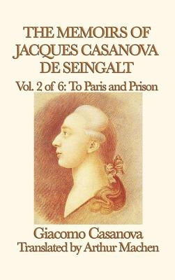 The Memoirs of Jacques Casanova de Seingalt Vol. 2 to Paris and Prison by Casanova, Giacomo