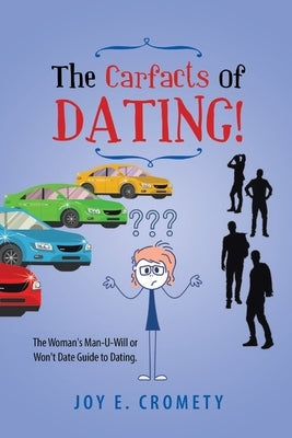 The Carfacts of Dating!: The Woman's Man-U-Will or Won't Date Guide to Dating by Joy E Cromety