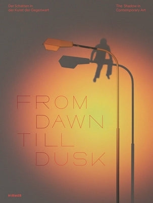 From Dawn Till Dusk: The Shadow in Contemporary Art by Berg, Stephan