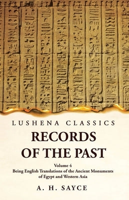 Records of the Past Being English Translations of the Ancient Monuments of Egypt and Western Asia Volume 4 by A H Sayce