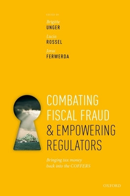 Combating Fiscal Fraud and Empowering Regulators: Bringing Tax Money Back Into the Coffers by Unger, Brigitte