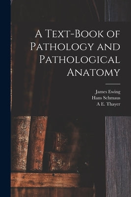 A Text-Book of Pathology and Pathological Anatomy by Schmaus, Hans