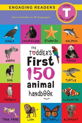 The Toddler's First 150 Animal Handbook (Travel Edition): Pets, Aquatic, Forest, Birds, Bugs, Arctic, Tropical, Underground, Animals on Safari, and Fa by Lee, Ashley