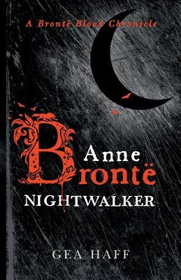 Anne Brontë Nightwalker: A Brontë Blood Chronicle by Haff, Gea