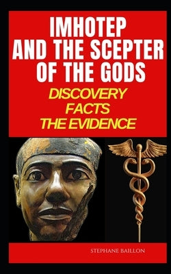 Imhotep and the scepter of the gods: Discovery, facts, the evidence by Baillon, Stephane