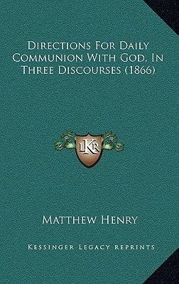 Directions For Daily Communion With God, In Three Discourses (1866) by Henry, Matthew